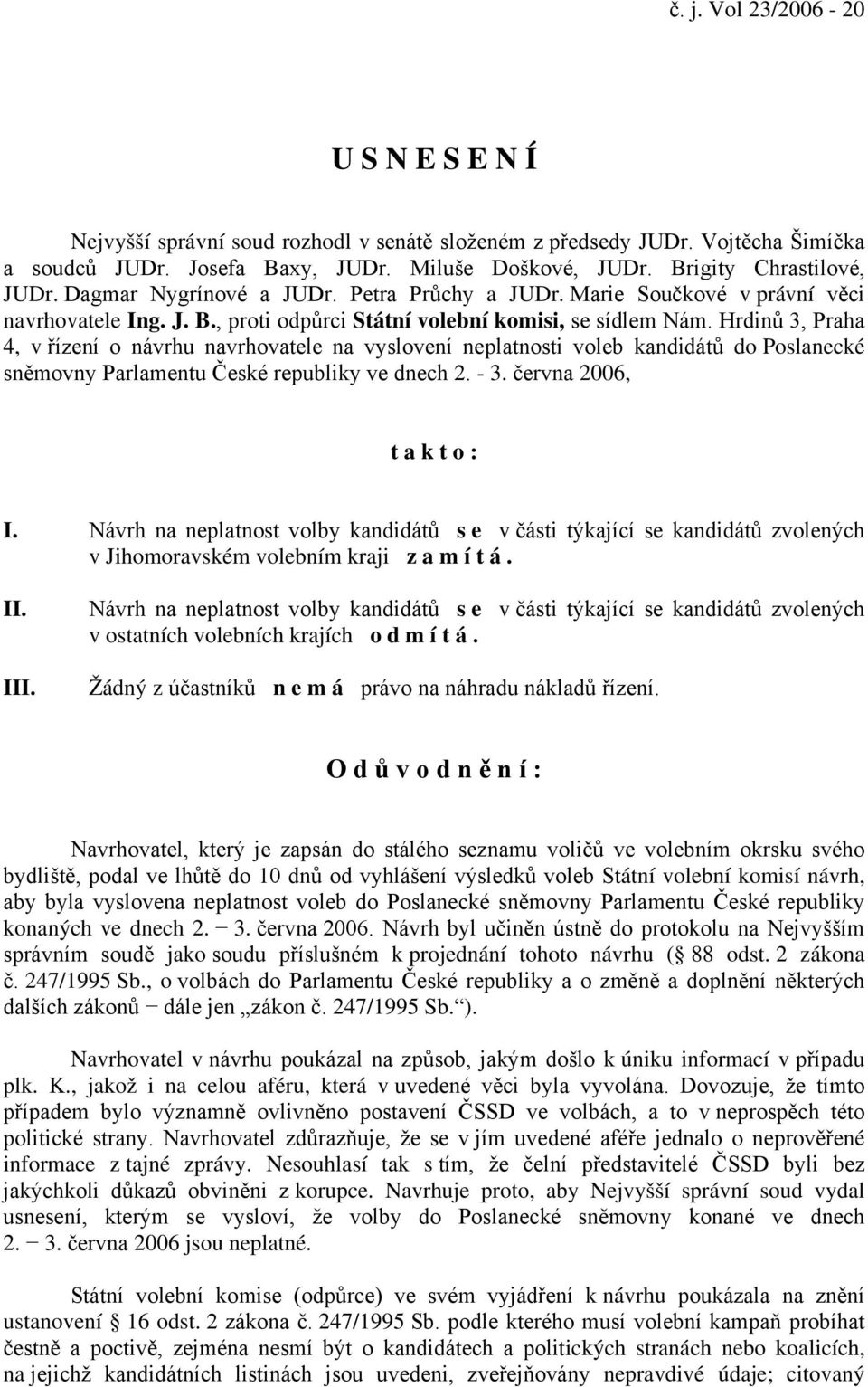 Hrdinů 3, Praha 4, v řízení o návrhu navrhovatele na vyslovení neplatnosti voleb kandidátů do Poslanecké sněmovny Parlamentu České republiky ve dnech 2. - 3. června 2006, t a k t o : I.