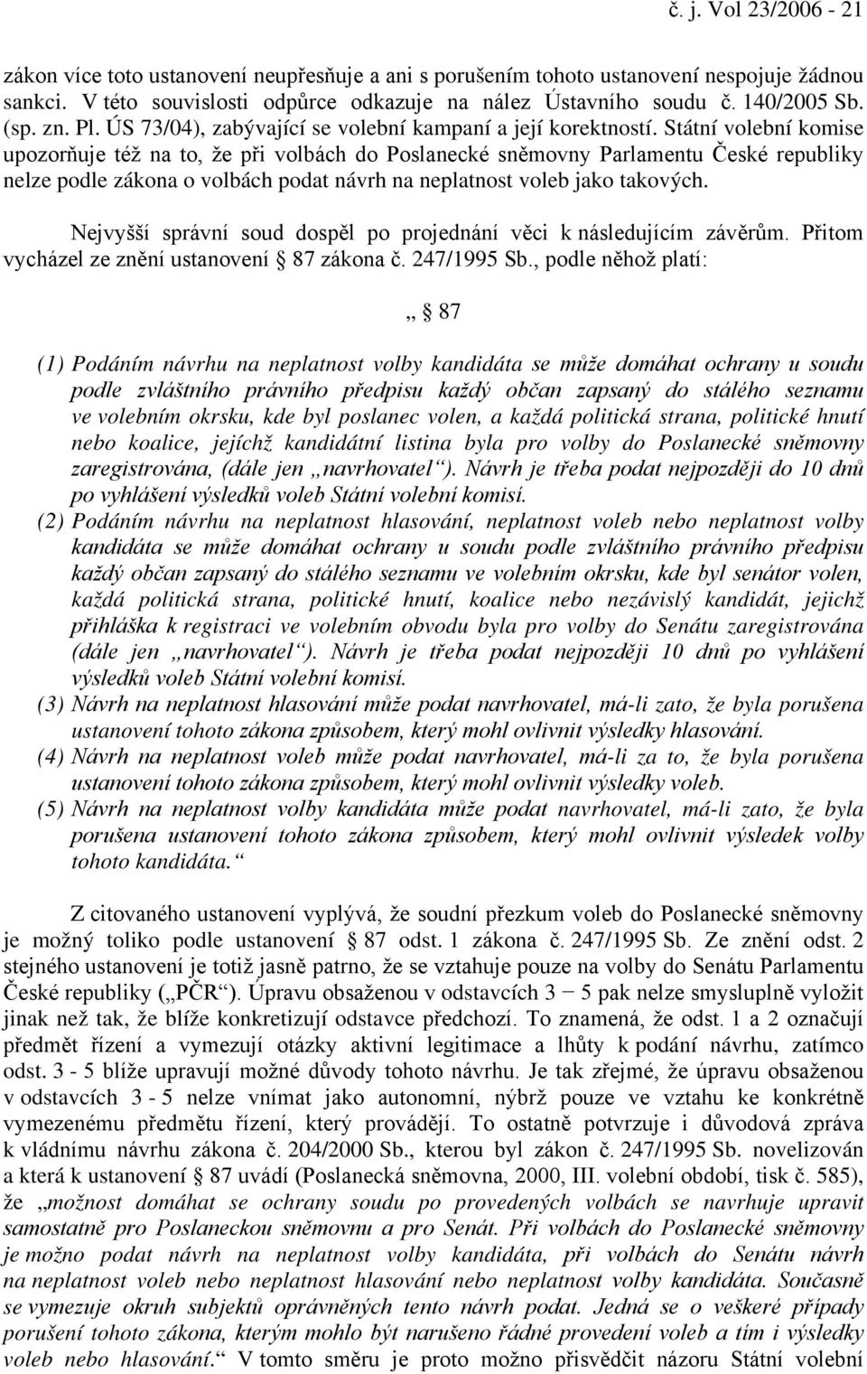 Státní volební komise upozorňuje též na to, že při volbách do Poslanecké sněmovny Parlamentu České republiky nelze podle zákona o volbách podat návrh na neplatnost voleb jako takových.