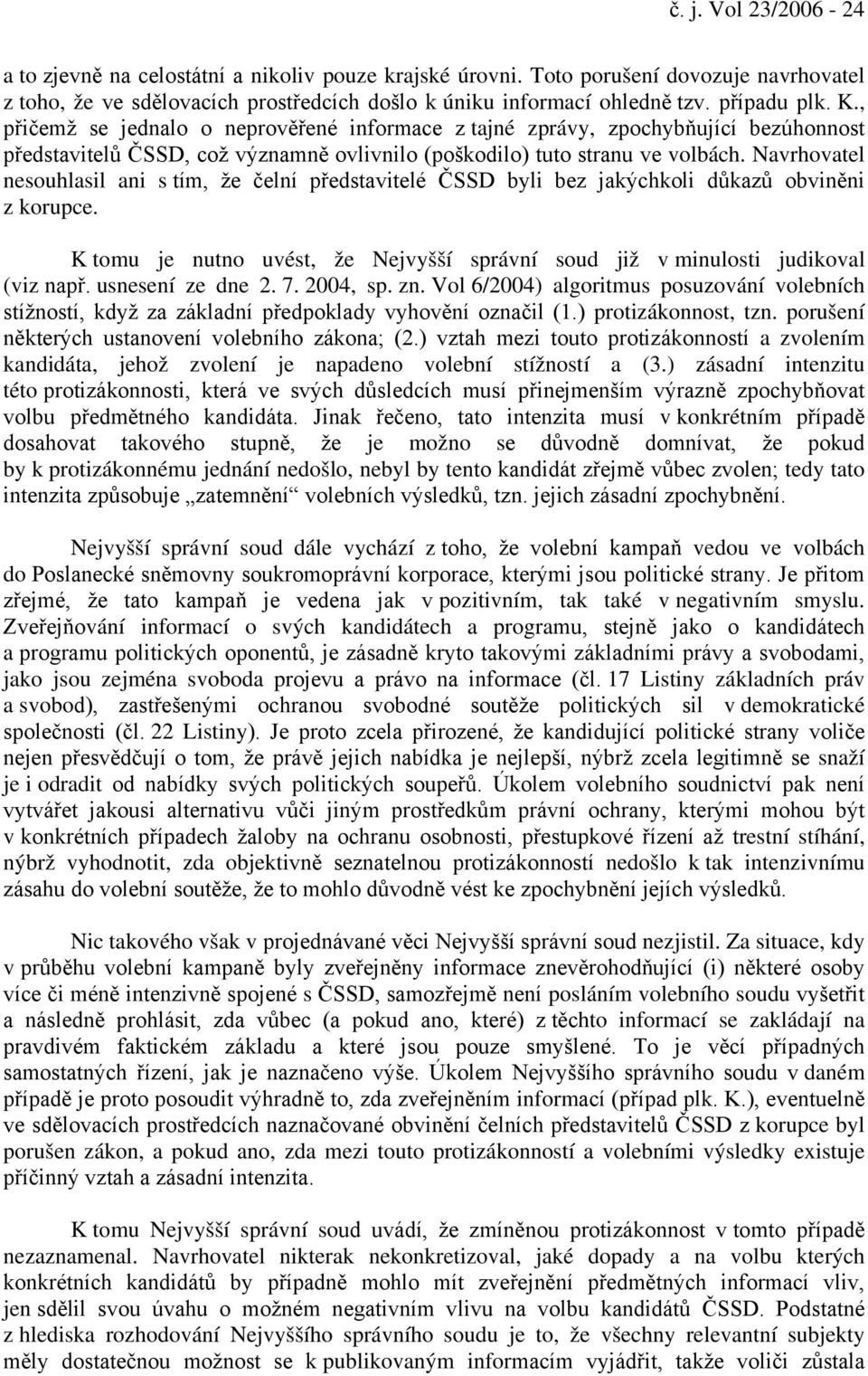 Navrhovatel nesouhlasil ani s tím, že čelní představitelé ČSSD byli bez jakýchkoli důkazů obviněni z korupce. K tomu je nutno uvést, že Nejvyšší správní soud již v minulosti judikoval (viz např.