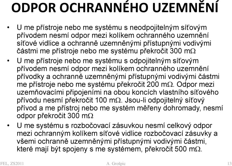 přístupnými vodivými částmi me přístroje nebo me systému překročit 200 m. Odpor mezi uzemňovacími připojeními na obou koncích vlastního síťového přívodu nesmí překročit 100 m.