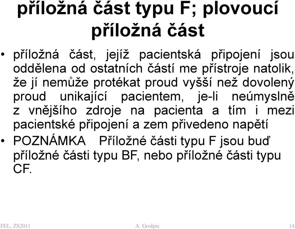 pacientem, je-li neúmyslně z vnějšího zdroje na pacienta a tím i mezi pacientské připojení a zem přivedeno