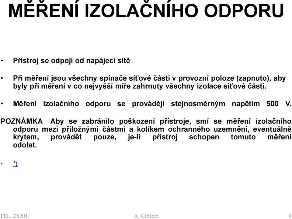 Měření izolačního odporu se provádějí stejnosměrným napětím 500 V.