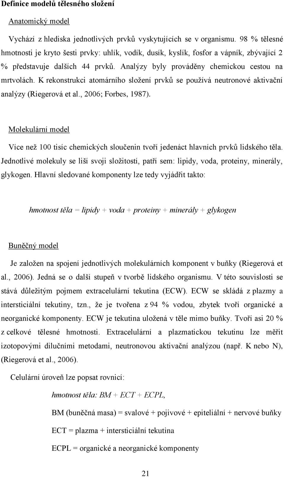 K rekonstrukci atomárního složení prvků se používá neutronové aktivační analýzy (Riegerová et al., 2006; Forbes, 1987).