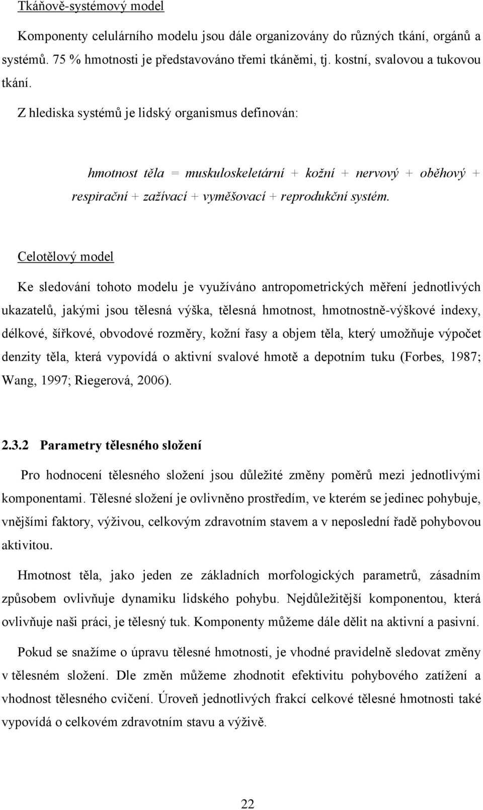 Celotělový model Ke sledování tohoto modelu je využíváno antropometrických měření jednotlivých ukazatelů, jakými jsou tělesná výška, tělesná hmotnost, hmotnostně-výškové indexy, délkové, šířkové,