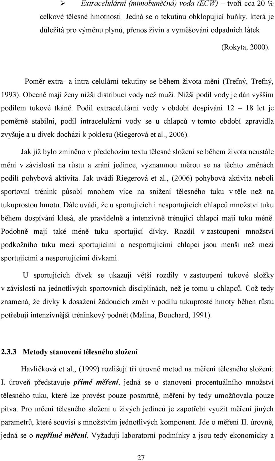 Poměr extra- a intra celulární tekutiny se během života mění (Trefný, Trefný, 1993). Obecně mají ženy nižší distribuci vody než muži. Nižší podíl vody je dán vyšším podílem tukové tkáně.