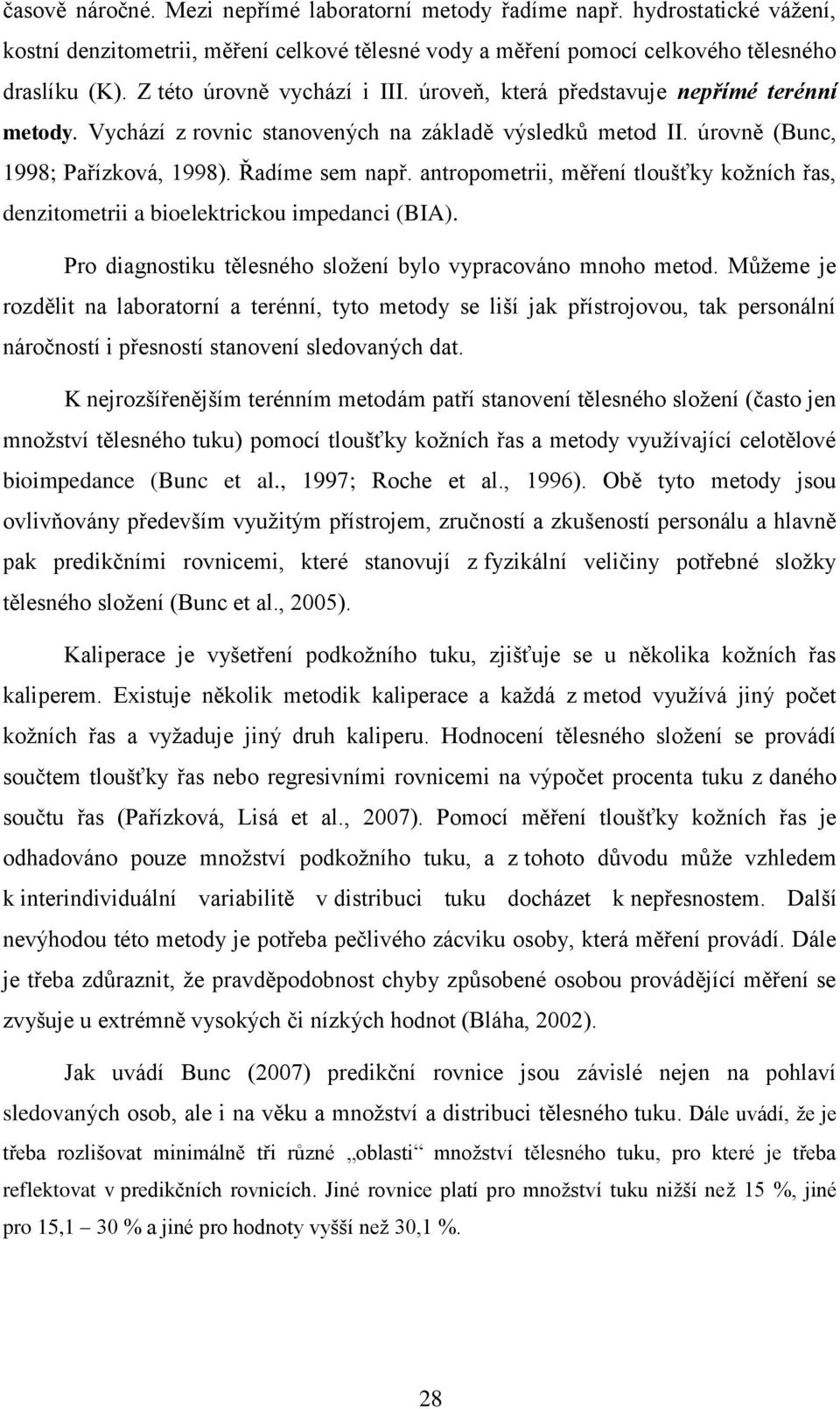 antropometrii, měření tloušťky kožních řas, denzitometrii a bioelektrickou impedanci (BIA). Pro diagnostiku tělesného složení bylo vypracováno mnoho metod.