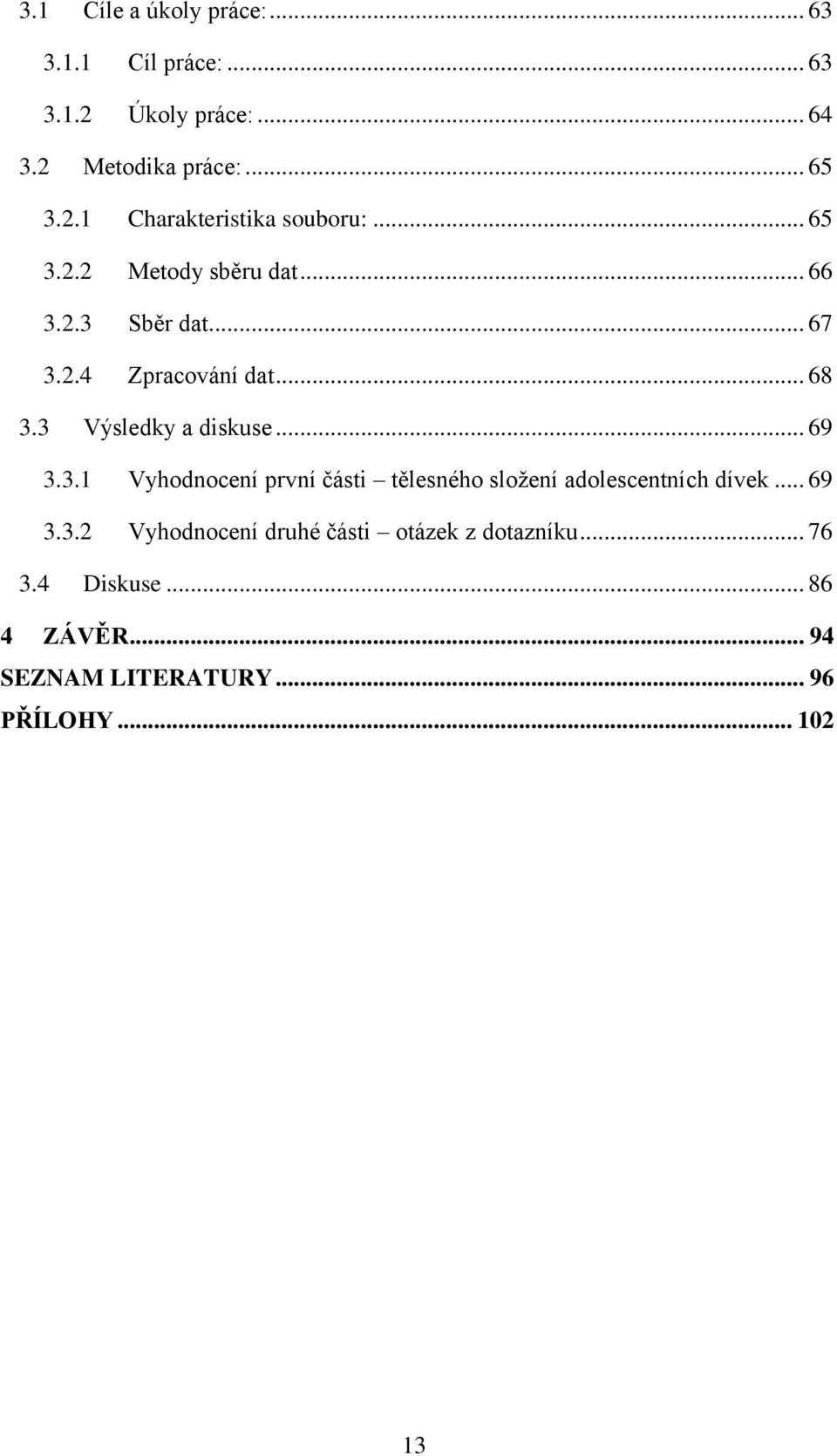 3.1 Vyhodnocení první části tělesného složení adolescentních dívek... 69 3.3.2 Vyhodnocení druhé části otázek z dotazníku.