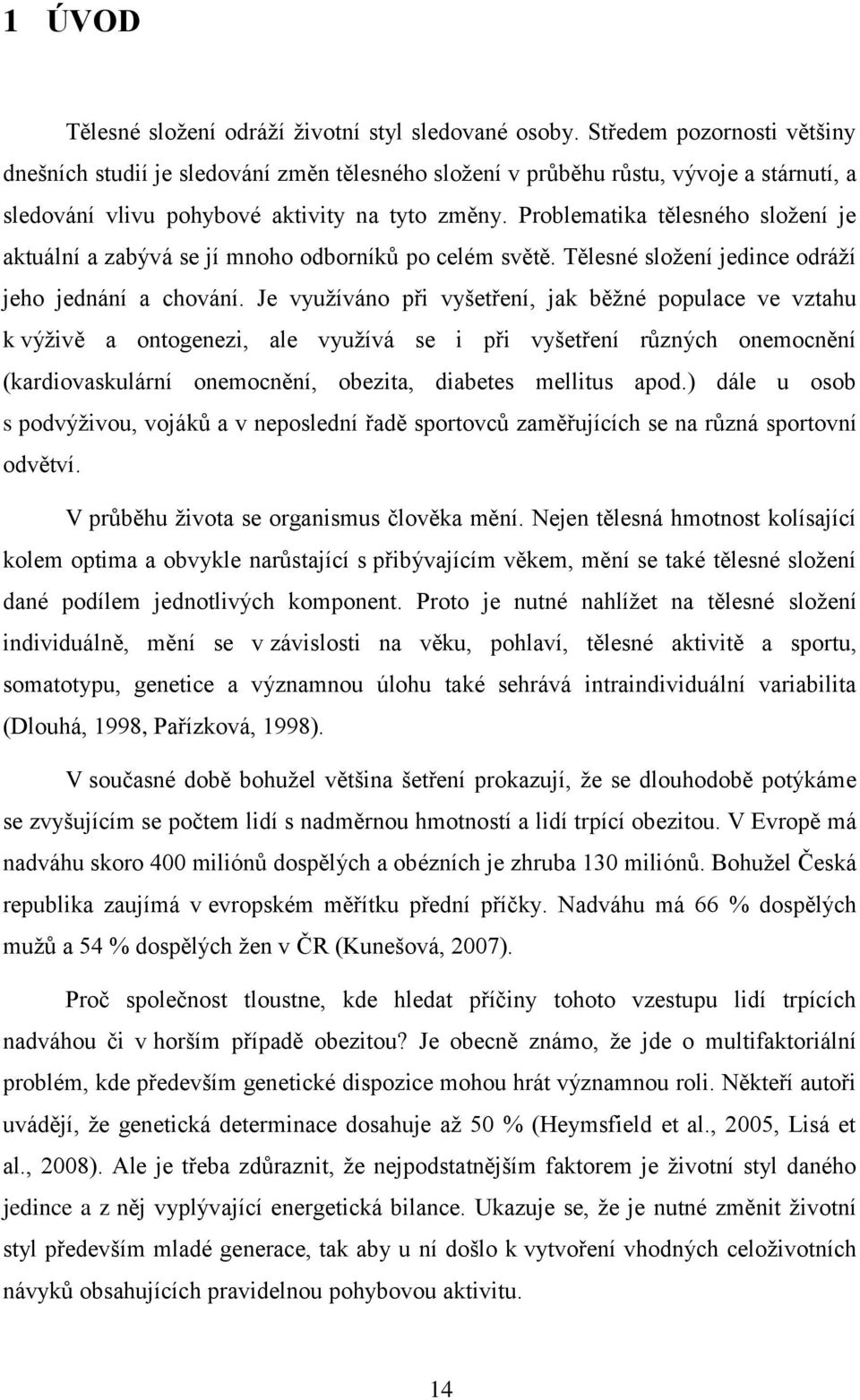 Problematika tělesného složení je aktuální a zabývá se jí mnoho odborníků po celém světě. Tělesné složení jedince odráží jeho jednání a chování.
