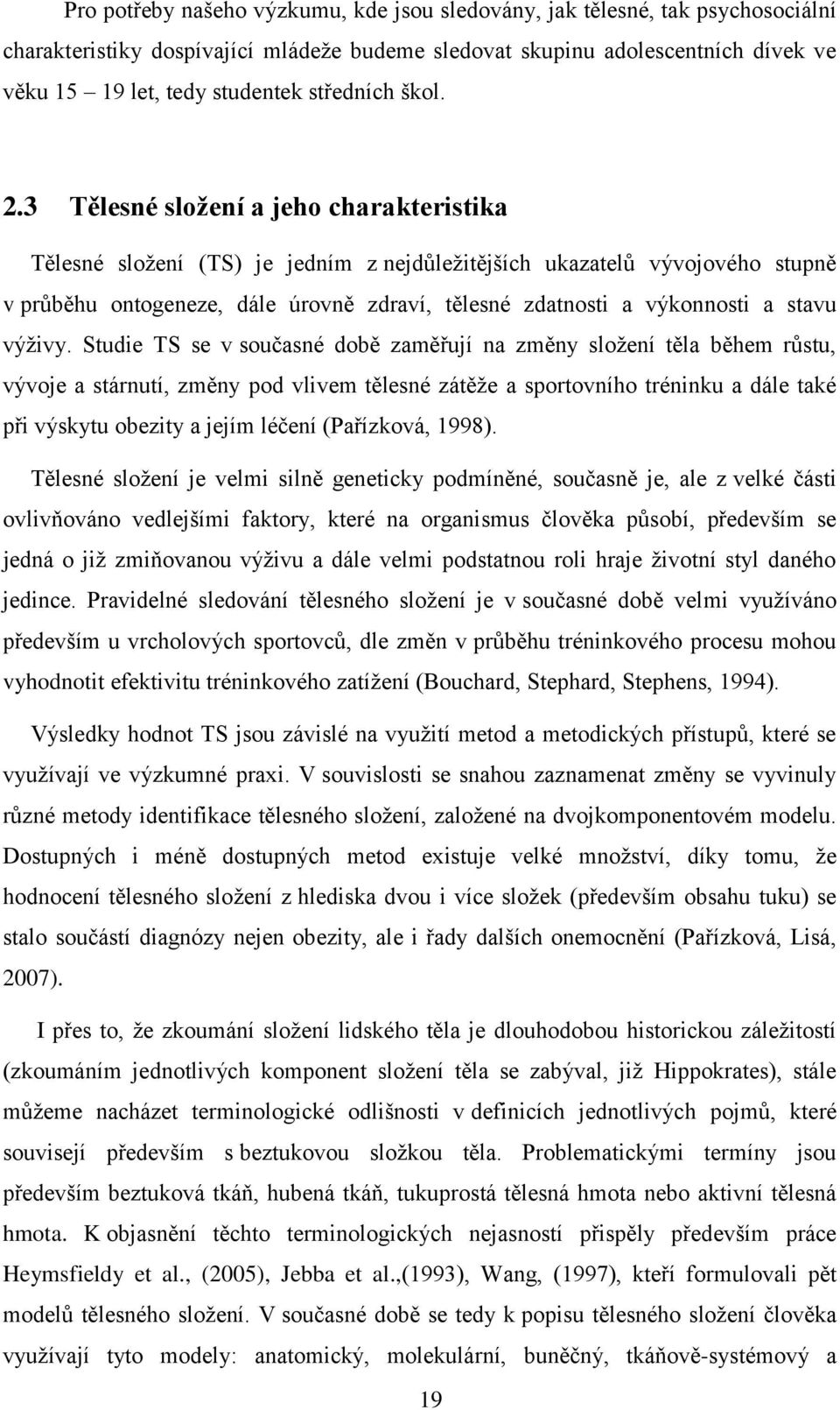 3 Tělesné složení a jeho charakteristika Tělesné složení (TS) je jedním z nejdůležitějších ukazatelů vývojového stupně v průběhu ontogeneze, dále úrovně zdraví, tělesné zdatnosti a výkonnosti a stavu