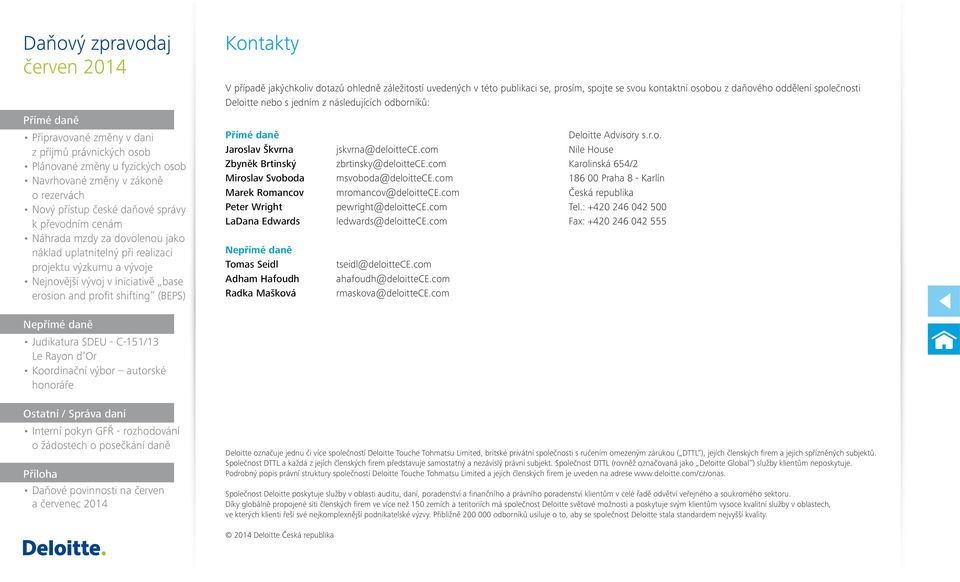 com msvoboda@deloittece.com mromancov@deloittece.com pewright@deloittece.com ledwards@deloittece.com tseidl@deloittece.com ahafoudh@deloittece.com rmaskova@deloittece.com Deloitte Advisory s.r.o. Nile House Karolinská 654/2 186 00 Praha 8 - Karlín Česká republika Tel.