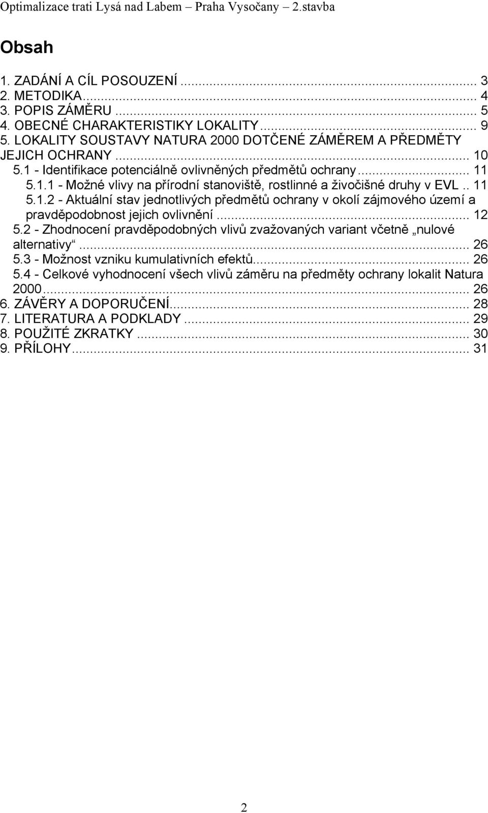 .. 12 5.2 - Zhodnocení pravděpodobných vlivů zvažovaných variant včetně nulové alternativy... 26 5.3 - Možnost vzniku kumulativních efektů... 26 5.4 - Celkové vyhodnocení všech vlivů záměru na předměty ochrany lokalit Natura 2000.