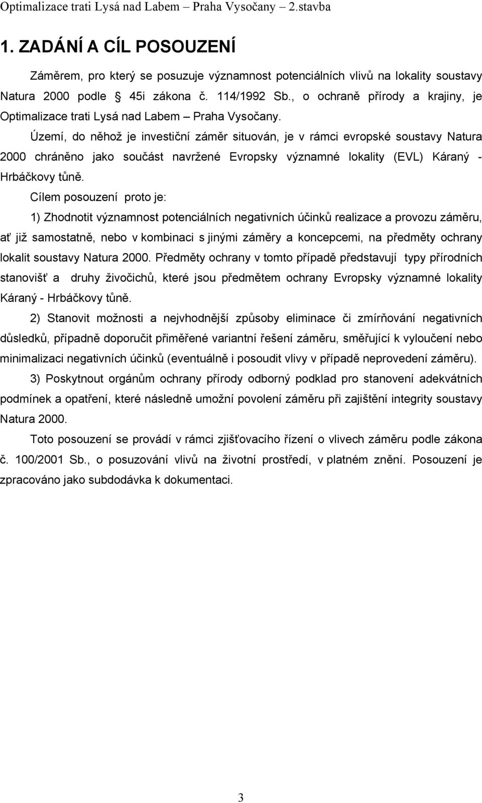 Území, do něhož je investiční záměr situován, je v rámci evropské soustavy Natura 2000 chráněno jako součást navržené Evropsky významné lokality (EVL) Káraný - Hrbáčkovy tůně.