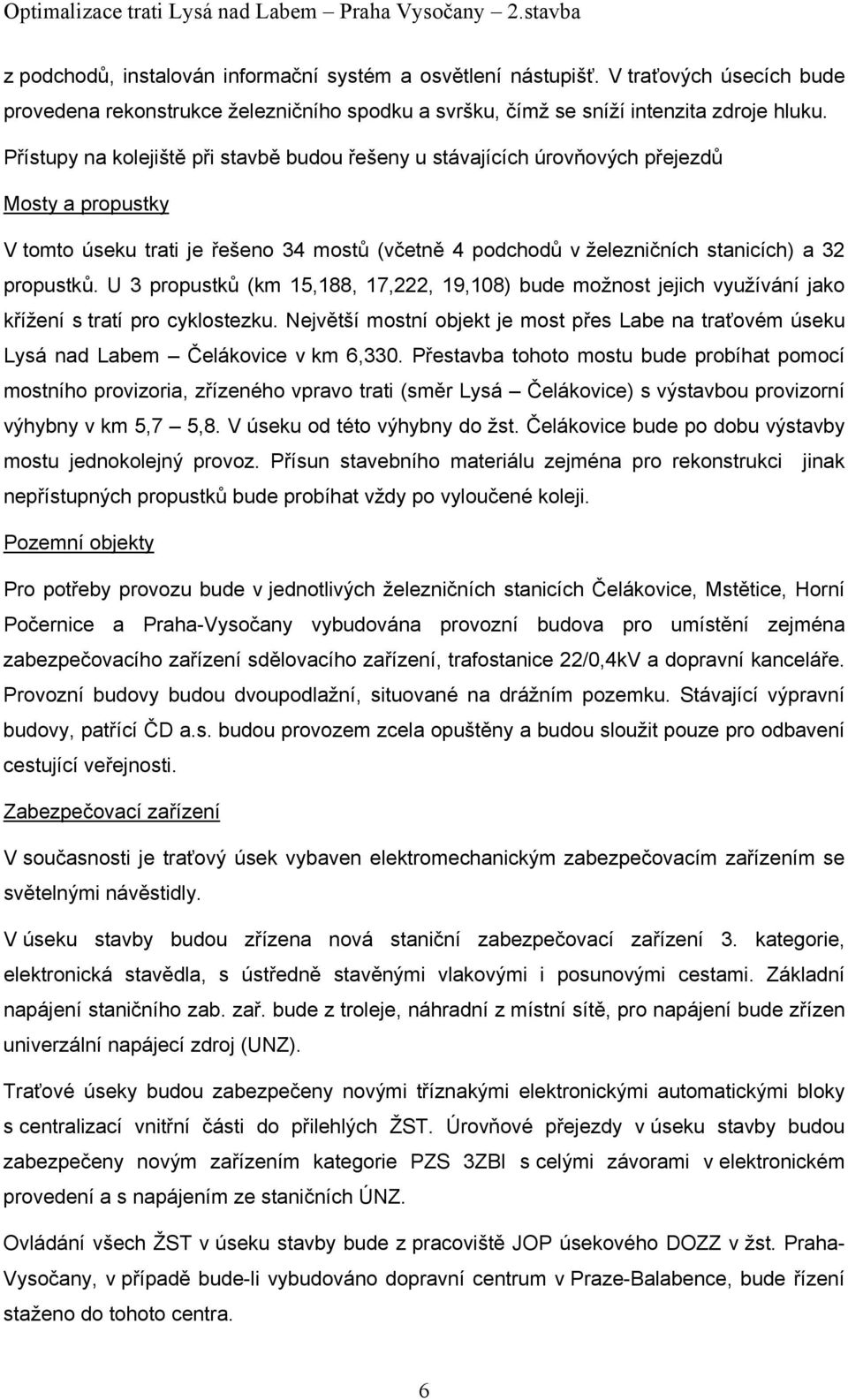 U 3 propustků (km 15,188, 17,222, 19,108) bude možnost jejich využívání jako křížení s tratí pro cyklostezku.