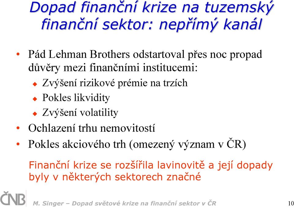 volatility Ochlazení trhu nemovitostí Pokles akciového trh (omezený význam v ČR) Finanční krize se