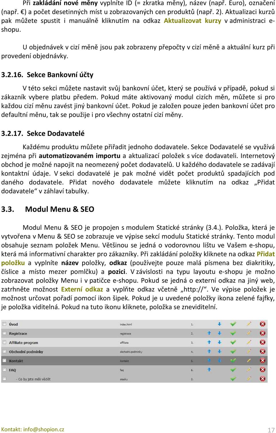 U objednávek v cizí měně jsou pak zobrazeny přepočty v cizí měně a aktuální kurz při provedení objednávky. 3.2.16.