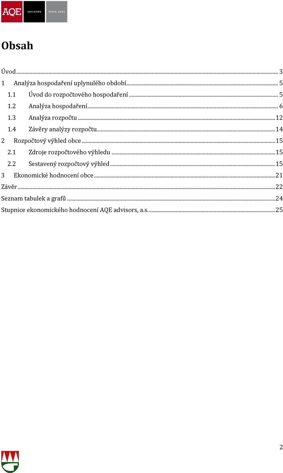 1 Zdroje rozpočtového výhledu... 15 2.2 Sestavený rozpočtový výhled... 15 3 Ekonomické hodnocení obce.