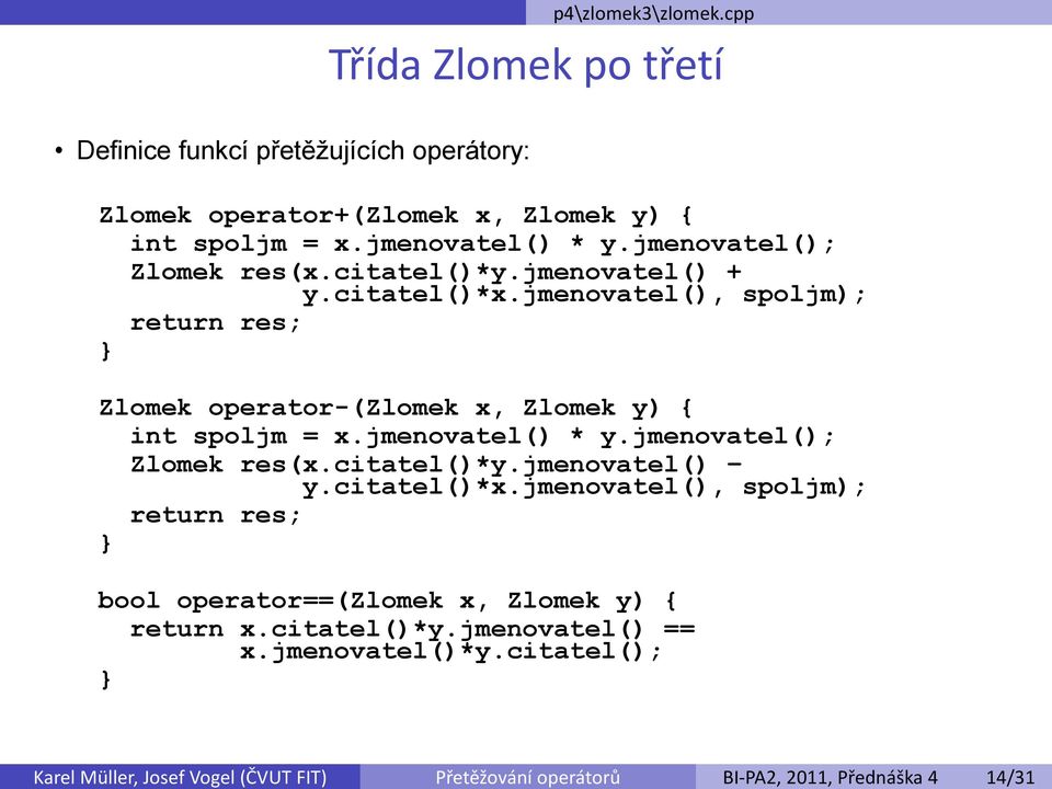 operátory: Zlomek operator+(zlomek x, Zlomek y) { int spoljm = x.jmenovatel() * y.jmenovatel(); Zlomek res(x.citatel()*y.jmenovatel() + y.citatel()*x.