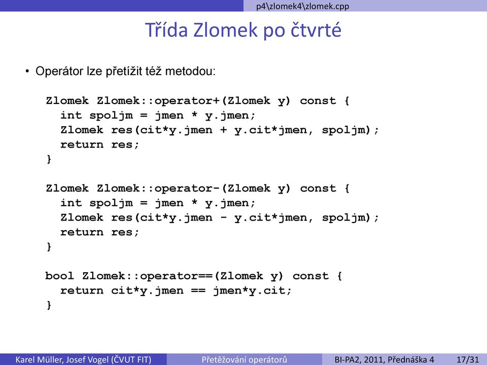 Operátor lze přetížit též metodou: Zlomek Zlomek::operator+(Zlomek y) const { int spoljm = jmen * y.jmen; Zlomek res(cit*y.