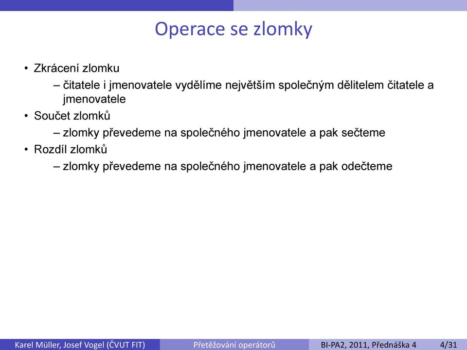 jmenovatele a pak sečteme Rozdíl zlomků zlomky převedeme na společného jmenovatele a