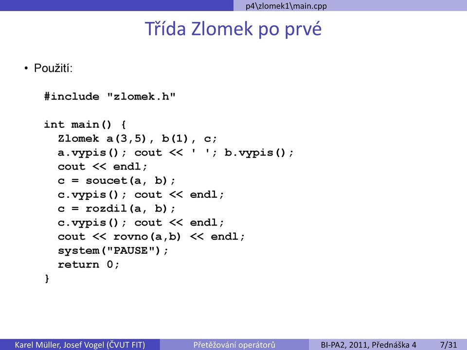 2011, Přednáška 4 7/31 Použití: #include "zlomek.h" int main() { Zlomek a(3,5), b(1), c; a.