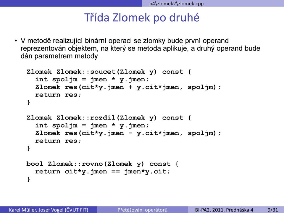 se zlomky bude první operand reprezentován objektem, na který se metoda aplikuje, a druhý operand bude dán parametrem metody Zlomek Zlomek::soucet(Zlomek