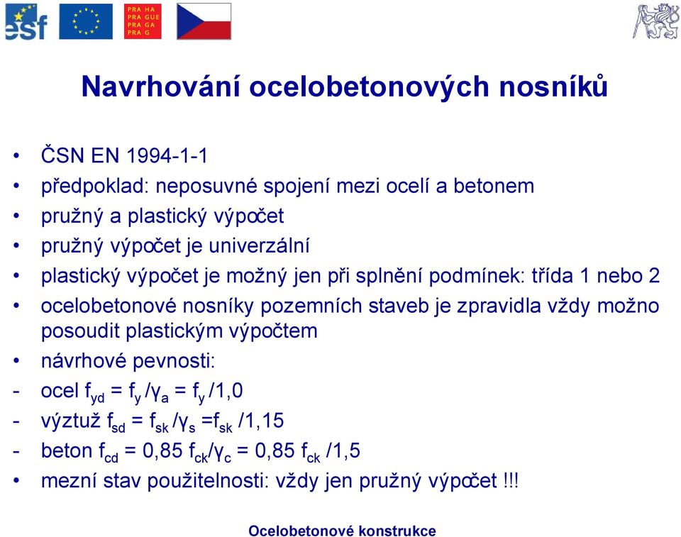 pozemních staveb je zpravidla vždy možno posoudit plastickým výpočtem návrhové pevnosti: - ocel f yd = f y /γ a = f y /1,0 -