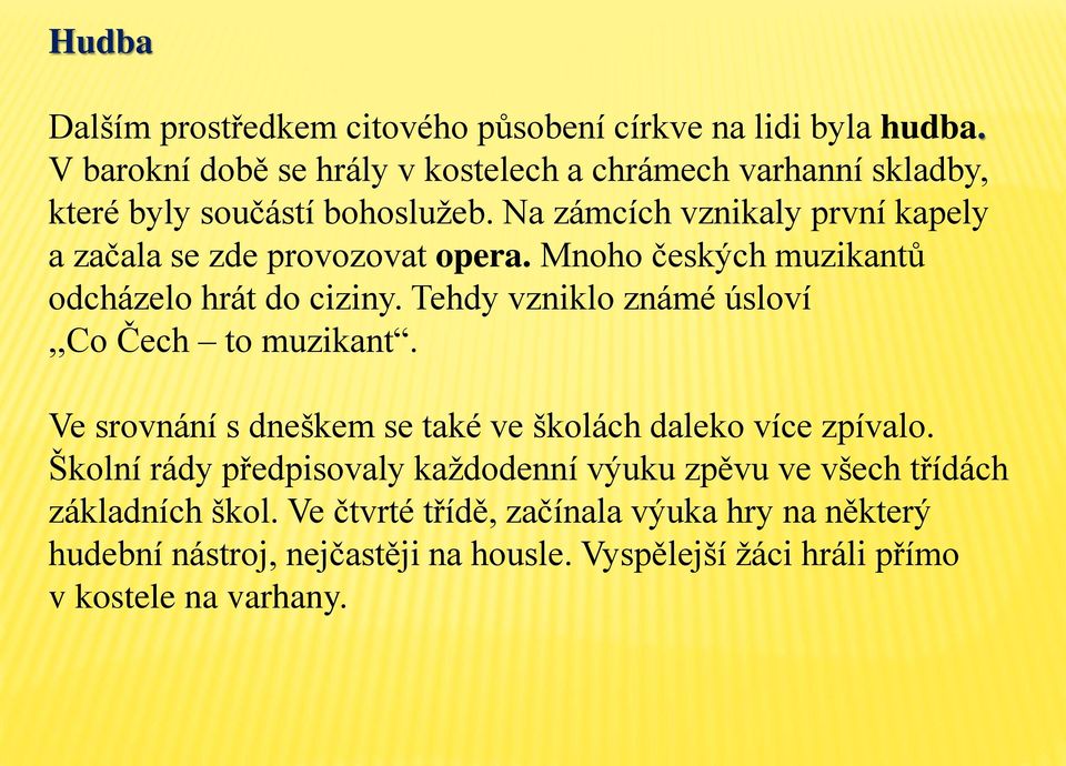 Na zámcích vznikaly první kapely a začala se zde provozovat opera. Mnoho českých muzikantů odcházelo hrát do ciziny.