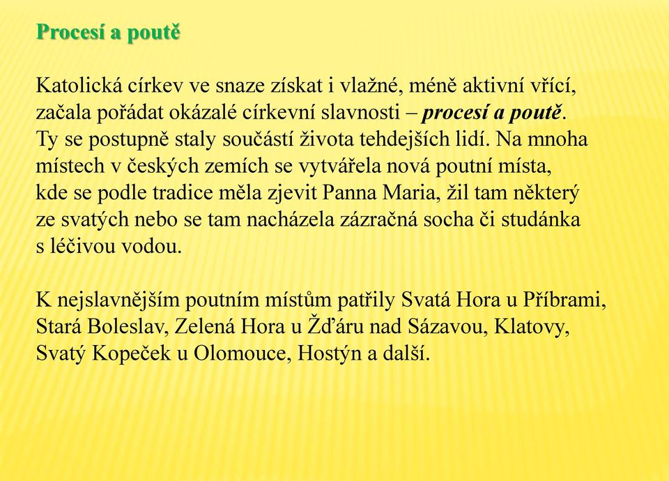 Na mnoha místech v českých zemích se vytvářela nová poutní místa, kde se podle tradice měla zjevit Panna Maria, ţil tam některý ze svatých