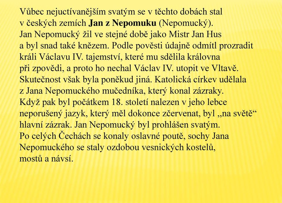 Skutečnost však byla poněkud jiná. Katolická církev udělala z Jana Nepomuckého mučedníka, který konal zázraky. Kdyţ pak byl počátkem 18.