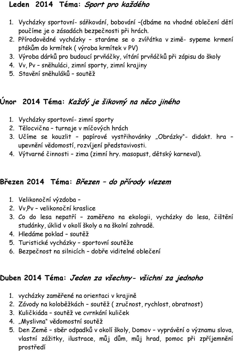 Vycházky sportovní- zimní sporty 2. Tělocvična turnaje v míčových hrách 3. Učíme se kouzlit papírové vystřihovánky Obrázky - didakt. hra upevnění vědomostí, rozvíjení představivosti. 4.