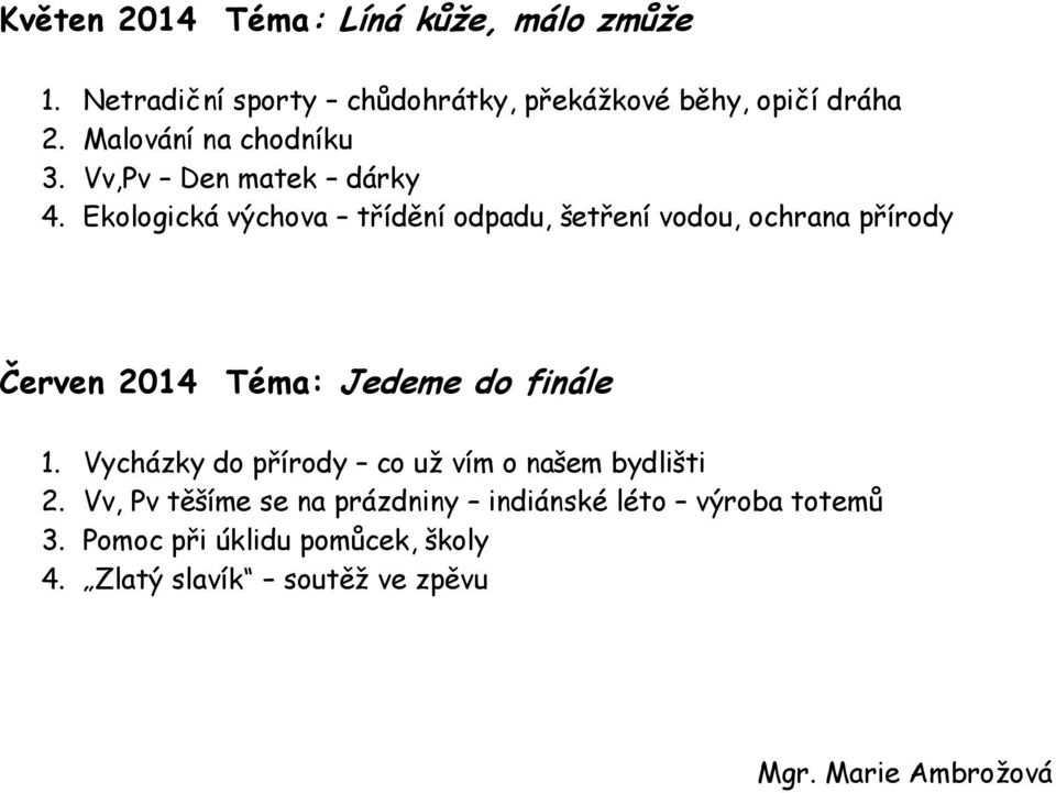 Ekologická výchova třídění odpadu, šetření vodou, ochrana přírody Červen 2014 Téma: Jedeme do finále 1.