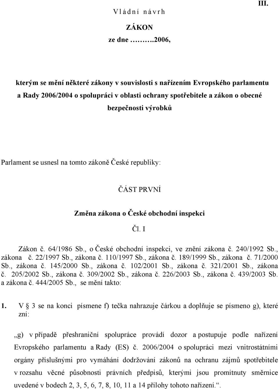usnesl na tomto zákoně České republiky: ČÁST PRVNÍ Změna zákona o České obchodní inspekci Čl. I Zákon č. 64/1986 Sb., o České obchodní inspekci, ve znění zákona č. 240/1992 Sb., zákona č. 22/1997 Sb.
