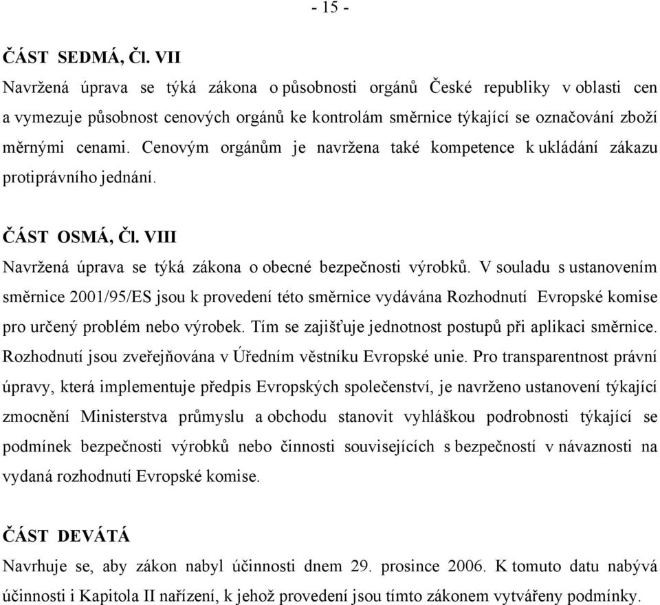 Cenovým orgánům je navržena také kompetence k ukládání zákazu protiprávního jednání. ČÁST OSMÁ, Čl. VIII Navržená úprava se týká zákona o obecné bezpečnosti výrobků.