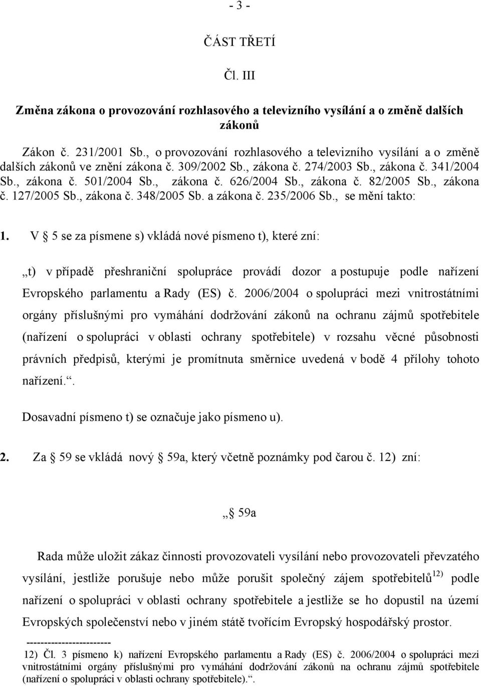 , zákona č. 82/2005 Sb., zákona č. 127/2005 Sb., zákona č. 348/2005 Sb. a zákona č. 235/2006 Sb., se mění takto: 1.