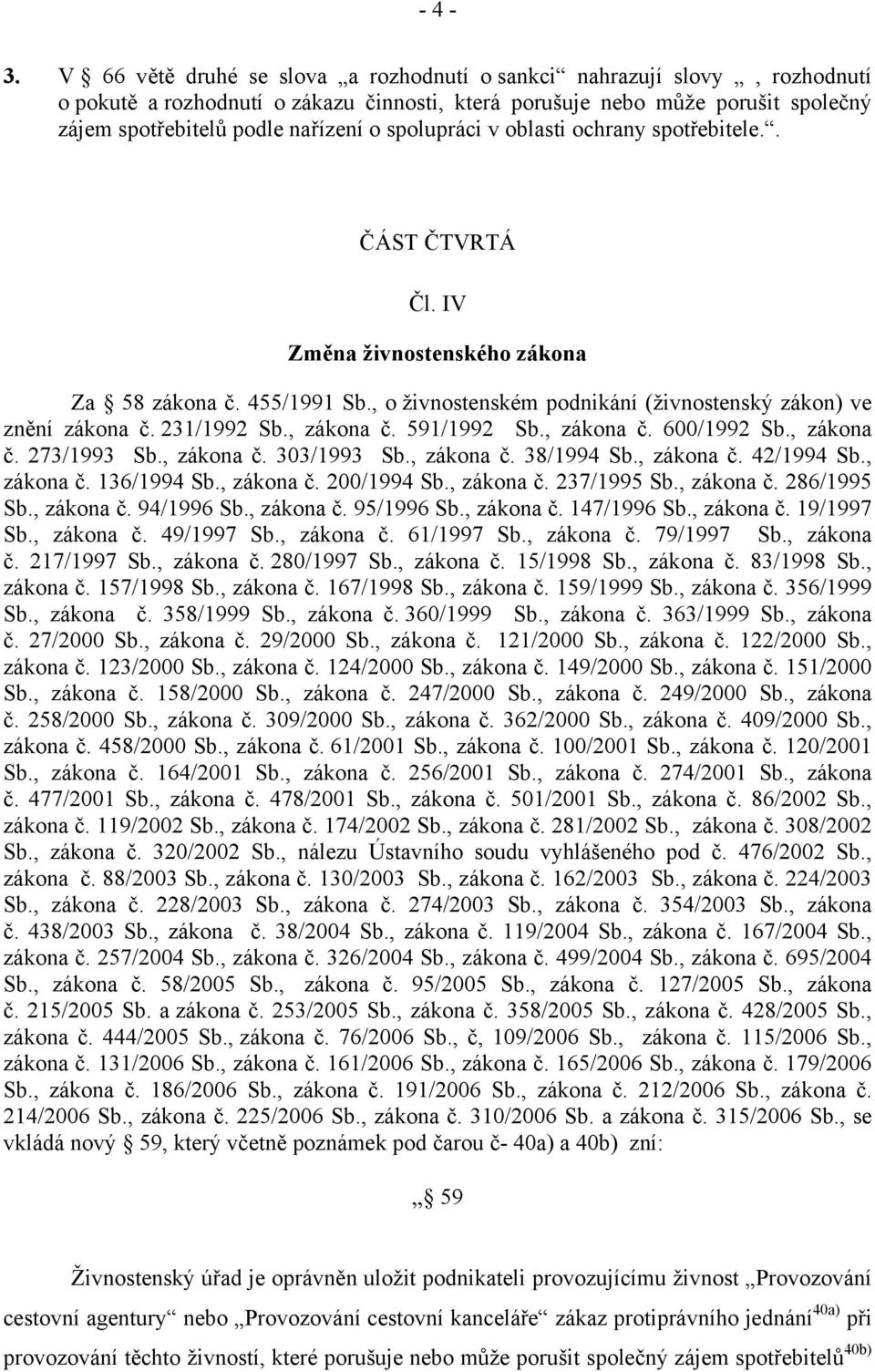 spolupráci v oblasti ochrany spotřebitele.. ČÁST ČTVRTÁ Čl. IV Změna živnostenského zákona Za 58 zákona č. 455/1991 Sb., o živnostenském podnikání (živnostenský zákon) ve znění zákona č. 231/1992 Sb.