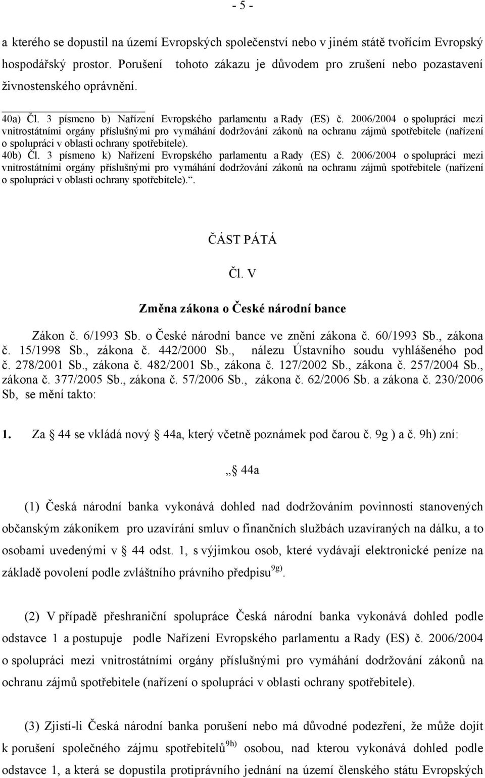 2006/2004 o spolupráci mezi vnitrostátními orgány příslušnými pro vymáhání dodržování zákonů na ochranu zájmů spotřebitele (nařízení o spolupráci v oblasti ochrany spotřebitele). 40b) Čl.