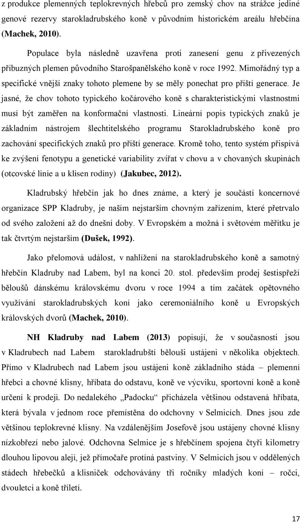 Mimořádný typ a specifické vnější znaky tohoto plemene by se měly ponechat pro příští generace.