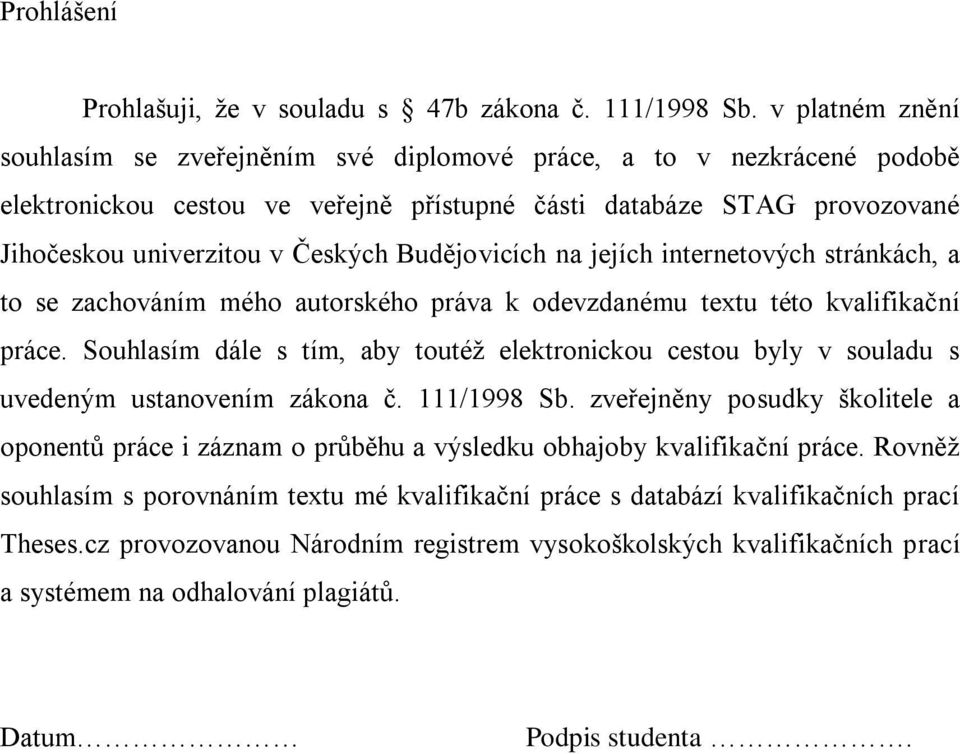 Budějovicích na jejích internetových stránkách, a to se zachováním mého autorského práva k odevzdanému textu této kvalifikační práce.