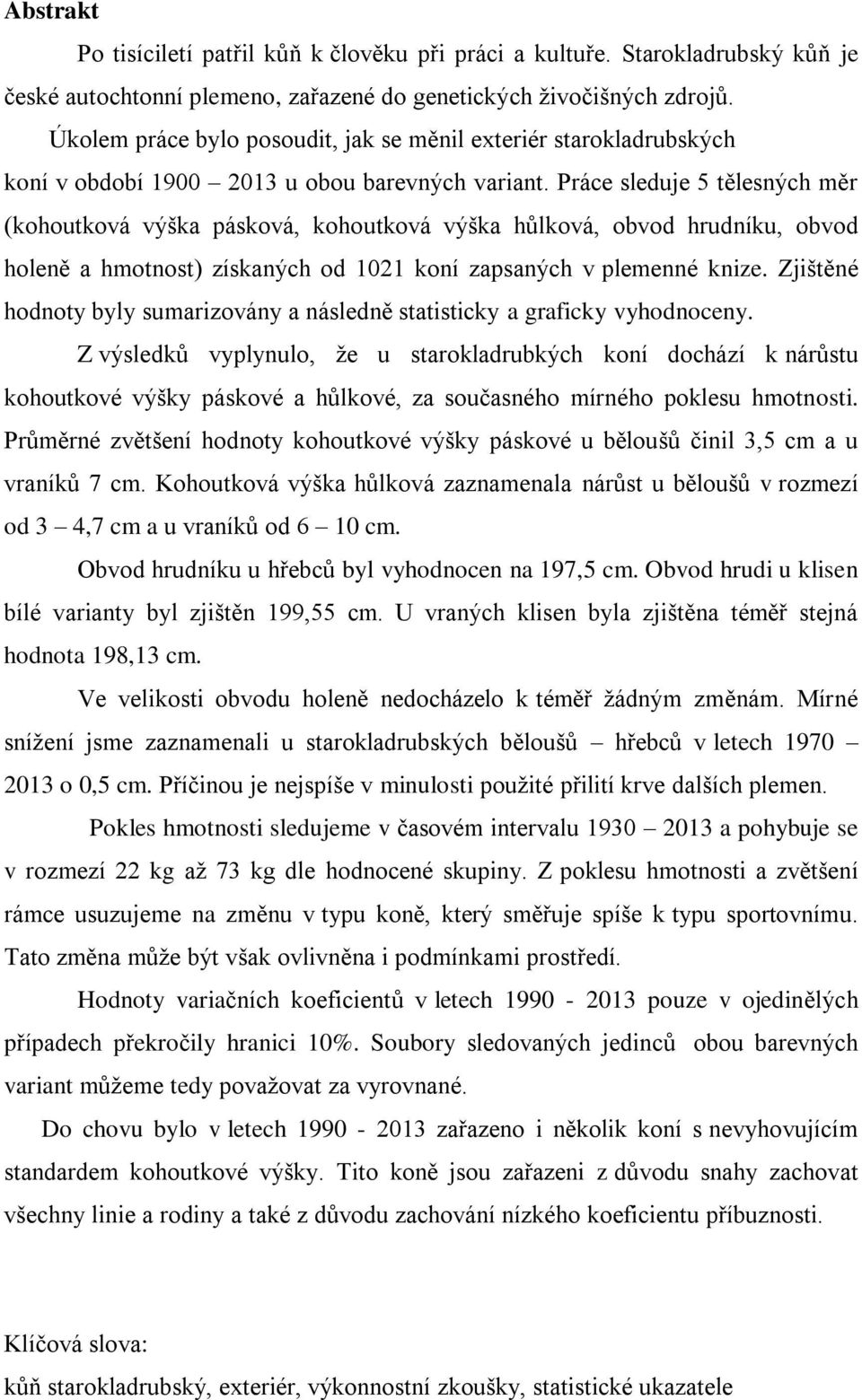 Práce sleduje 5 tělesných měr (kohoutková výška pásková, kohoutková výška hůlková, obvod hrudníku, obvod holeně a hmotnost) získaných od 1021 koní zapsaných v plemenné knize.