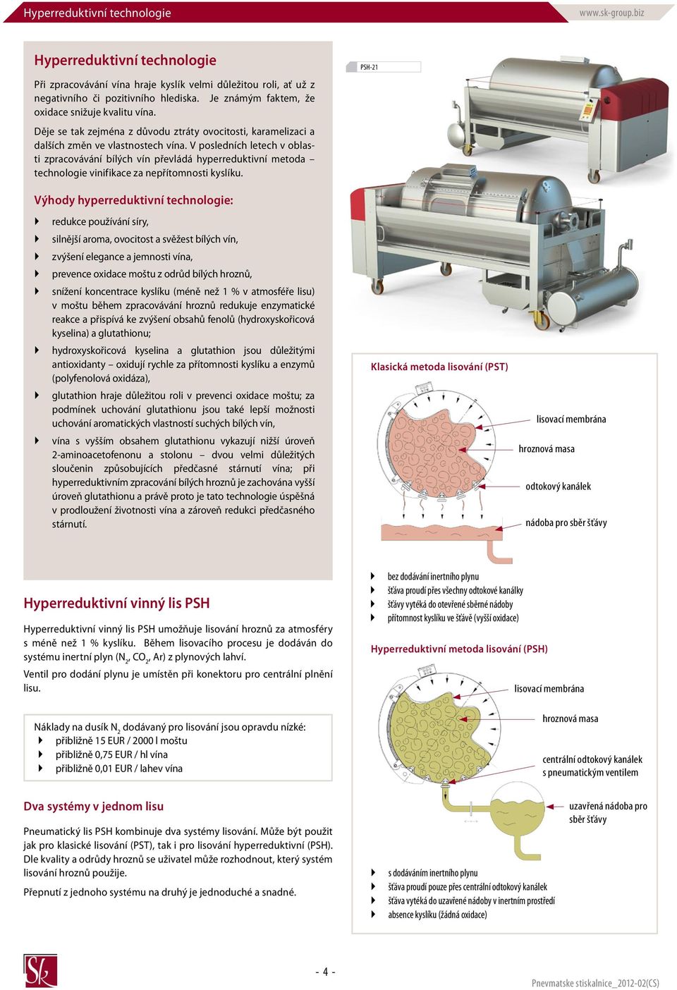 V posledních letech v oblasti zpracovávání bílých vín převládá hyperreduktivní metoda technologie vinifikace za nepřítomnosti kyslíku.