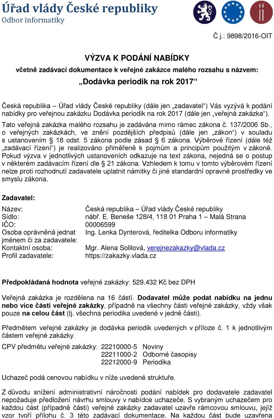 zadavatel ) Vás vyzývá k podání nabídky pro veřejnou zakázku Dodávka periodik na rok 2017 (dále jen veřejná zakázka ). Tato veřejná zakázka malého rozsahu je zadávána mimo rámec zákona č. 137/2006 Sb.