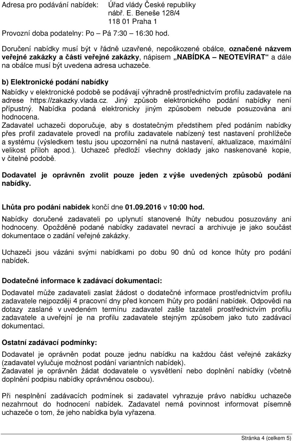 b) Elektronické podání nabídky Nabídky v elektronické podobě se podávají výhradně prostřednictvím profilu zadavatele na adrese https://zakazky.vlada.cz.