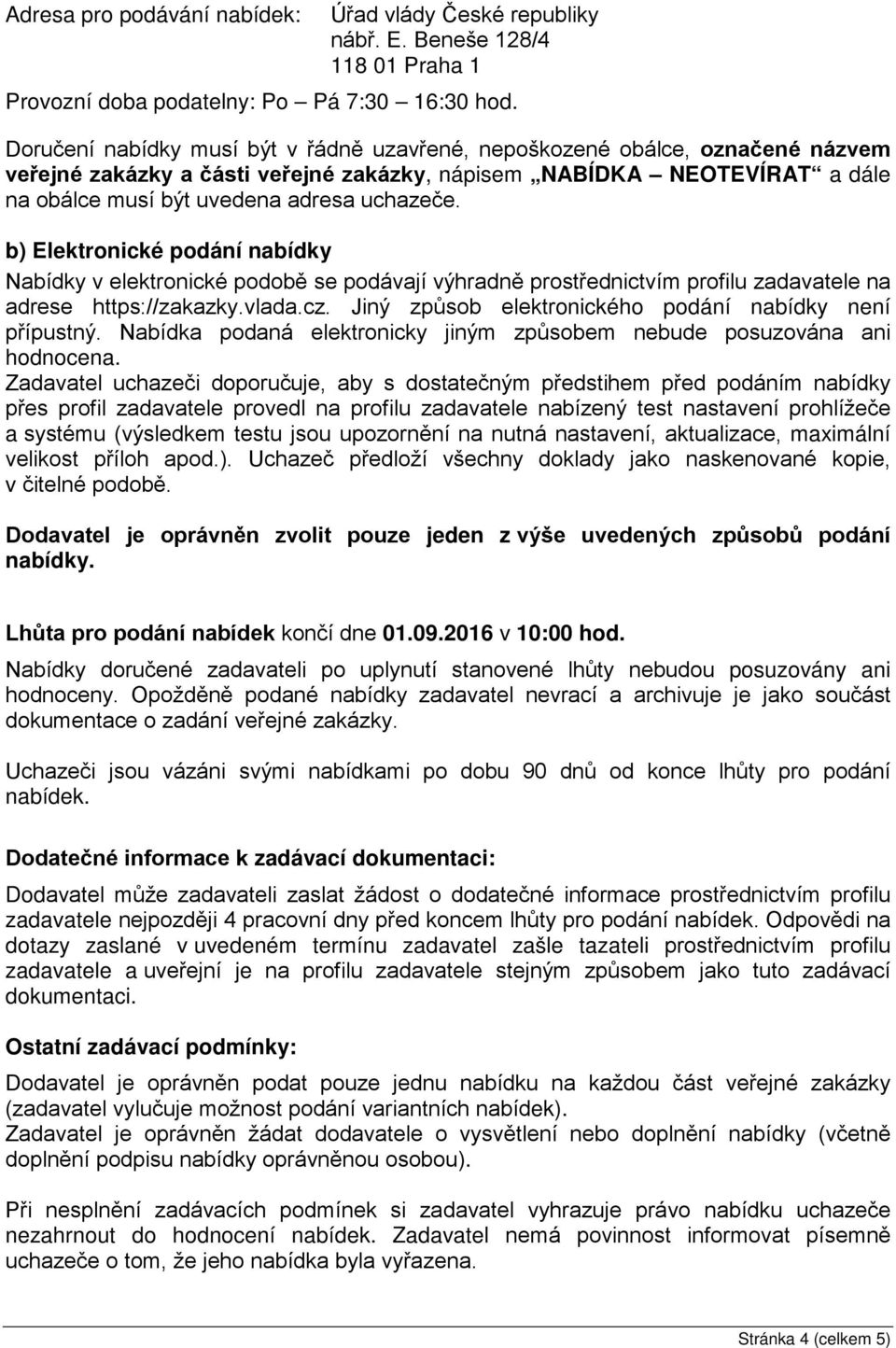 b) Elektronické podání nabídky Nabídky v elektronické podobě se podávají výhradně prostřednictvím profilu zadavatele na adrese https://zakazky.vlada.cz.