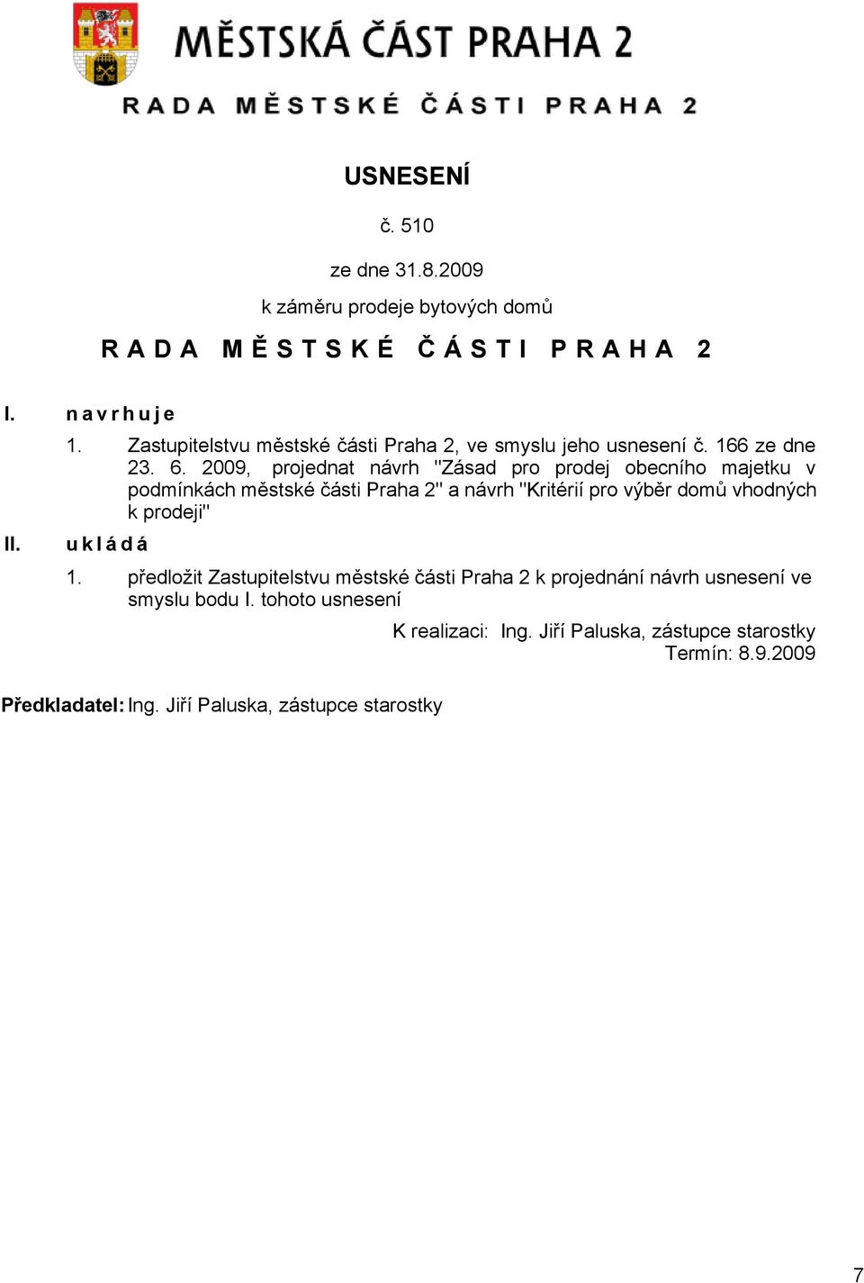 2009, projednat návrh "Zásad pro prodej obecního majetku v podmínkách městské části Praha 2" a návrh "Kritérií pro výběr domů vhodných k prodeji"