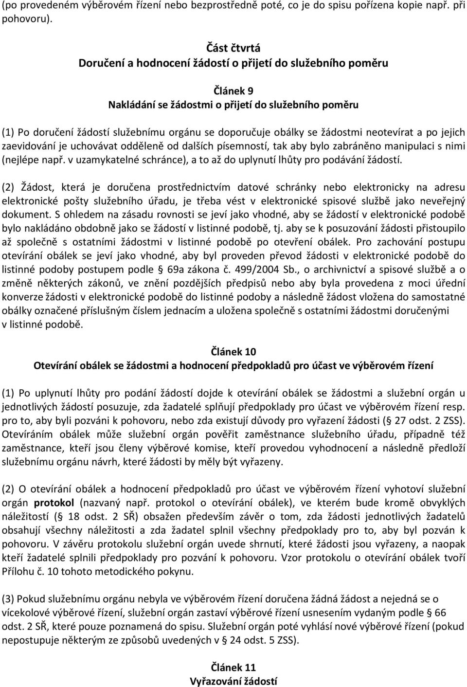 žádostmi neotevírat a po jejich zaevidování je uchovávat odděleně od dalších písemností, tak aby bylo zabráněno manipulaci s nimi (nejlépe např.