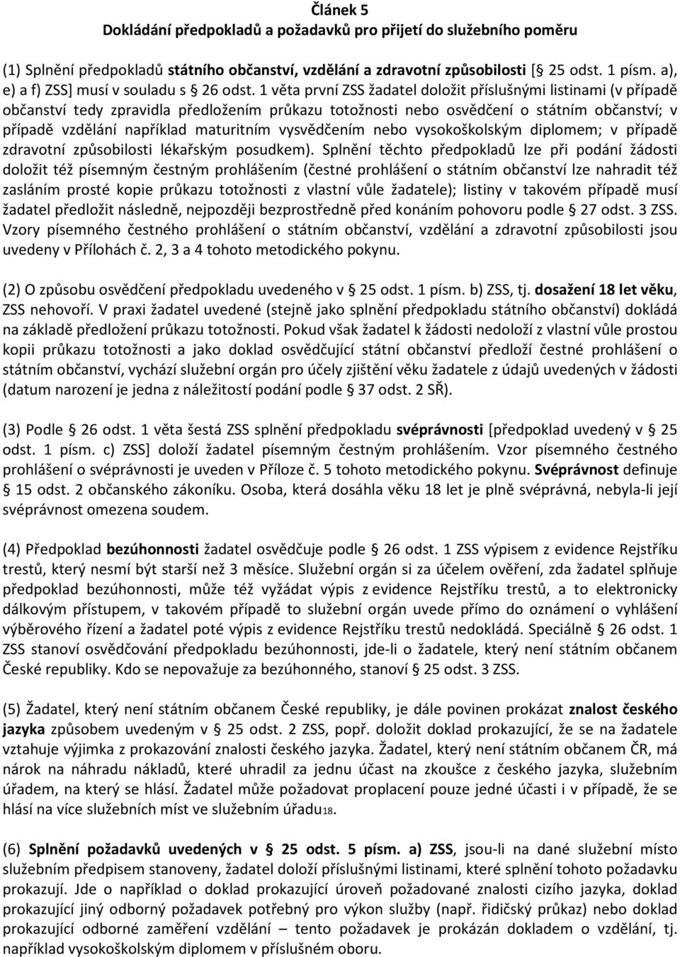 1 věta první ZSS žadatel doložit příslušnými listinami (v případě občanství tedy zpravidla předložením průkazu totožnosti nebo osvědčení o státním občanství; v případě vzdělání například maturitním