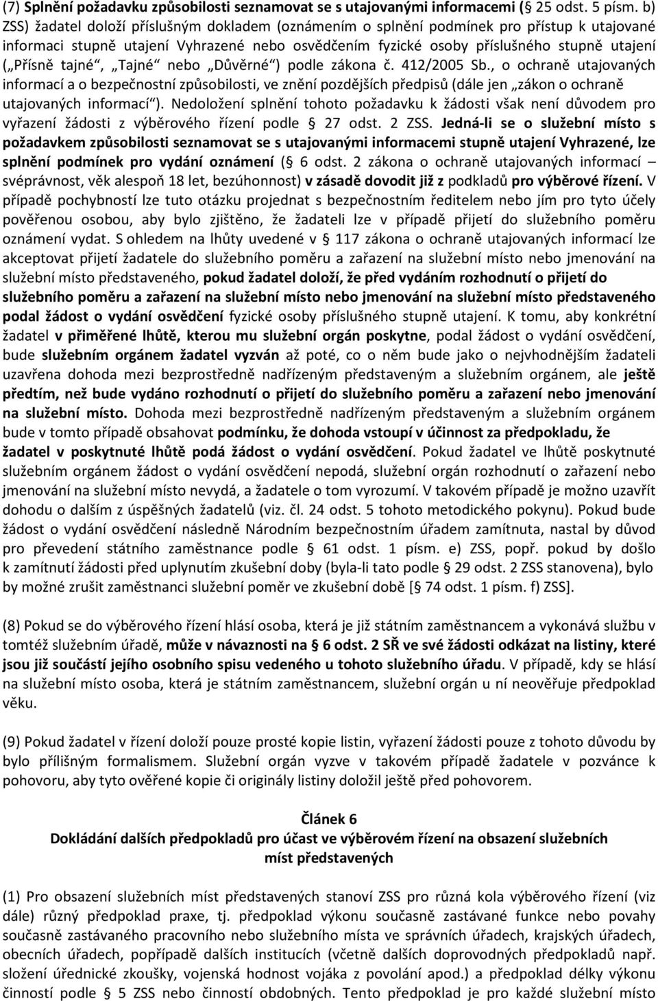 tajné, Tajné nebo Důvěrné ) podle zákona č. 412/2005 Sb., o ochraně utajovaných informací a o bezpečnostní způsobilosti, ve znění pozdějších předpisů (dále jen zákon o ochraně utajovaných informací ).