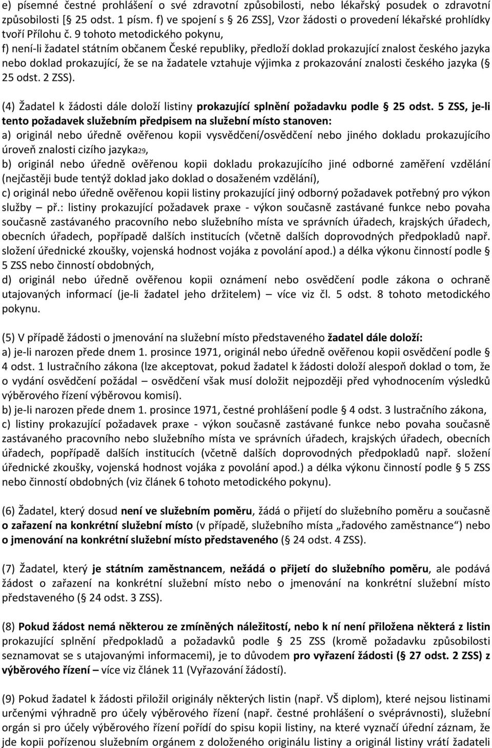 9 tohoto metodického pokynu, f) není-li žadatel státním občanem České republiky, předloží doklad prokazující znalost českého jazyka nebo doklad prokazující, že se na žadatele vztahuje výjimka z