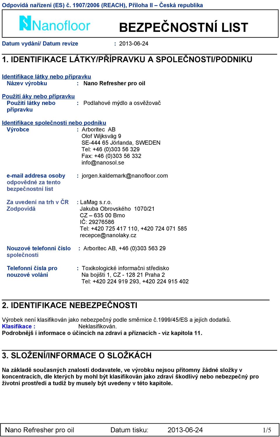 přípravku Identifikace společnosti nebo podniku Výrobce : Arboritec AB Olof Wijksväg 9 SE-444 65 Jörlanda, SWEDEN Tel: +46 (0)303 56 329 Fax: +46 (0)303 56 332 info@nanosol.