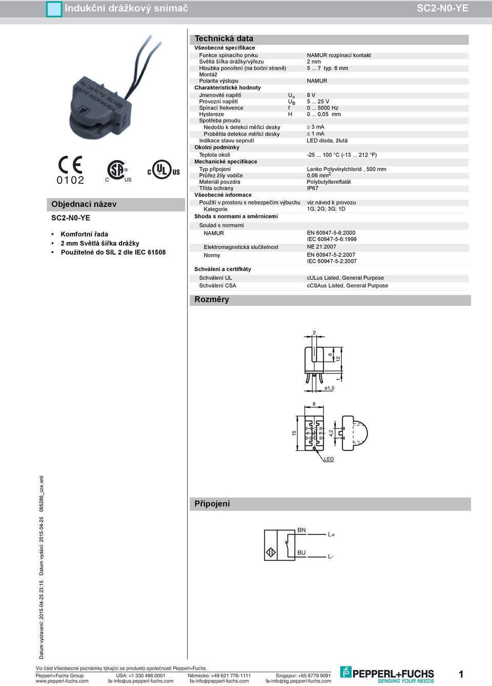 .. 25 V Spínací frekvence f 0... 5000 Hz Hystereze H 0.